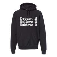 Dream It Believe It Achieve It Premium Hoodie