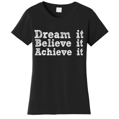 Dream It Believe It Achieve It Women's T-Shirt