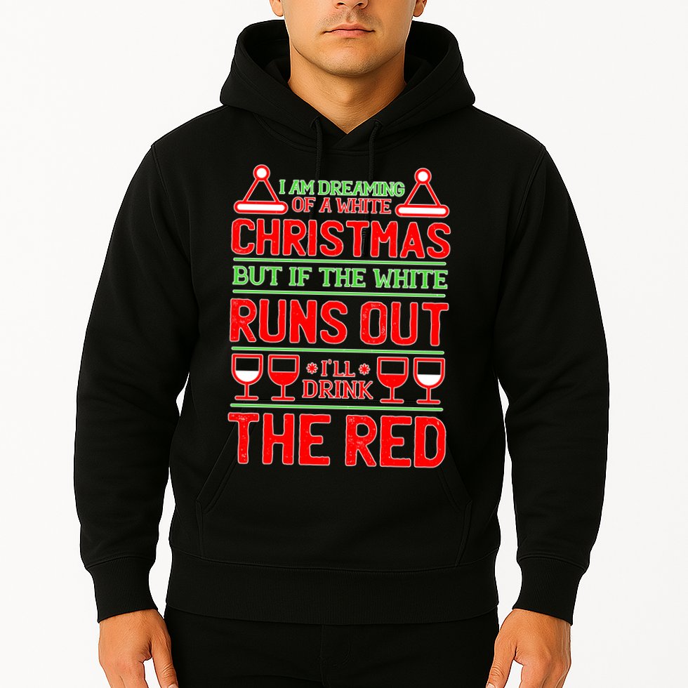 Dreaming of a White Christmas I'll Drink The Red Funny Wine Hoodie