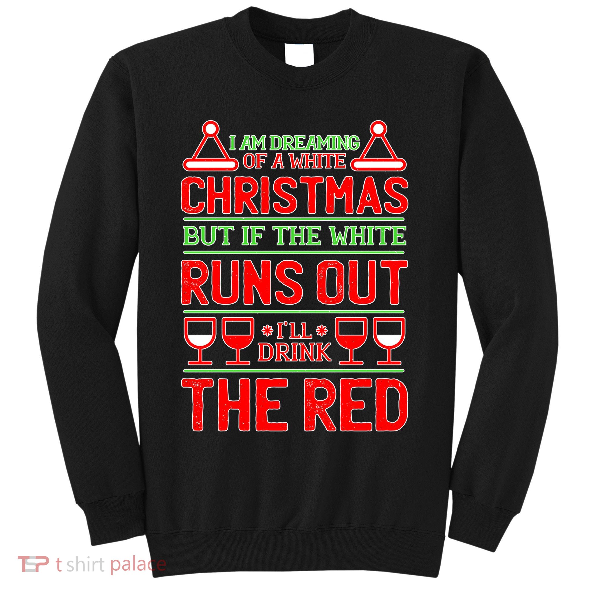 Dreaming of a White Christmas I'll Drink The Red Funny Wine Sweatshirt