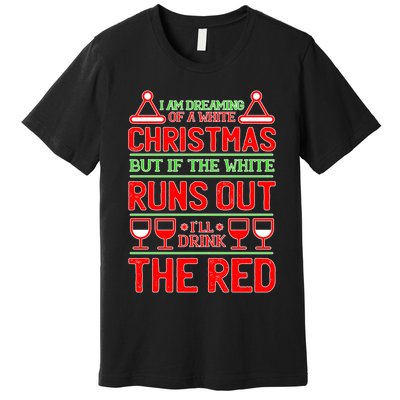 Dreaming of a White Christmas I'll Drink The Red Funny Wine Premium T-Shirt