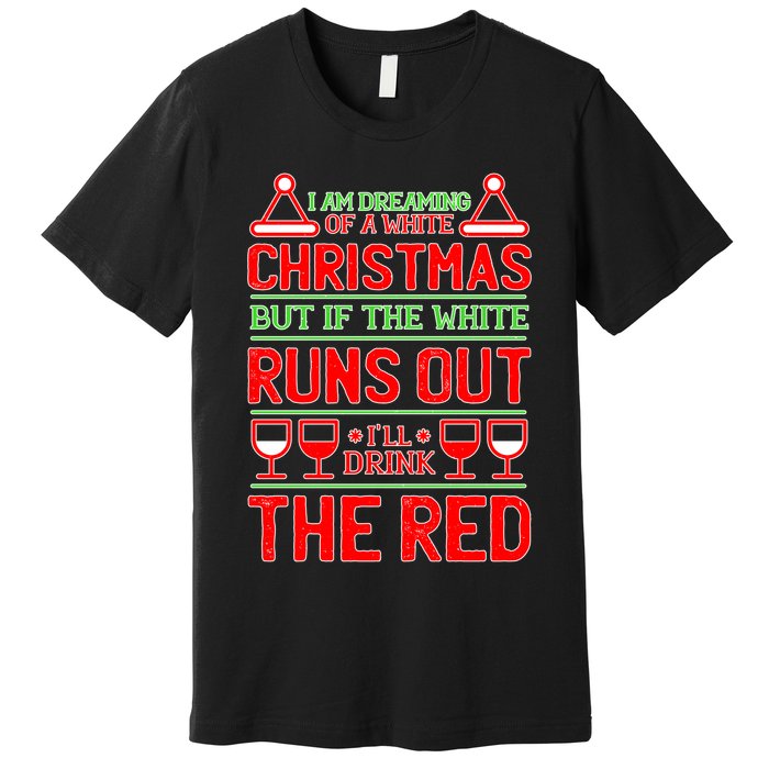 Dreaming of a White Christmas I'll Drink The Red Funny Wine Premium T-Shirt