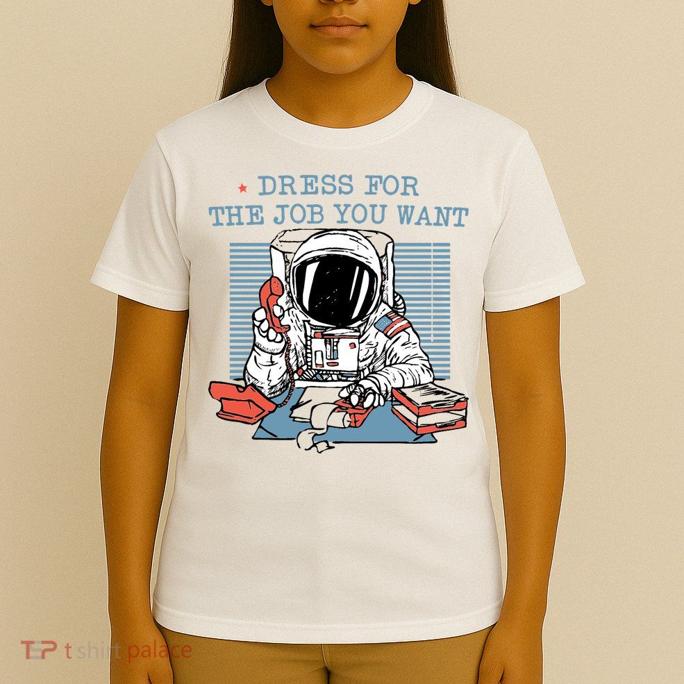 Dress For The Job You Want Astronaut T-Shirt