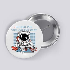 Dress For The Job You Want Astronaut Button