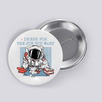 Dress For The Job You Want Astronaut Button