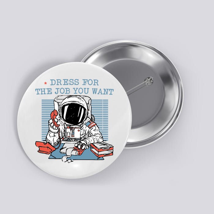 Dress For The Job You Want Astronaut Button