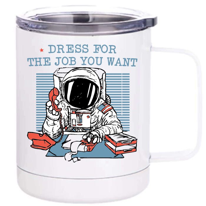 Dress For The Job You Want Astronaut 12 oz Stainless Steel Tumbler Cup