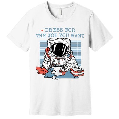 Dress For The Job You Want Astronaut Premium T-Shirt