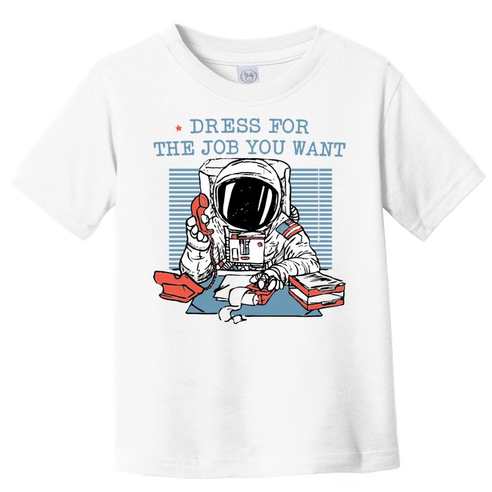 Dress For The Job You Want Astronaut Toddler T-Shirt