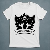 Dink Responsibly Funny Pickleball T-Shirt