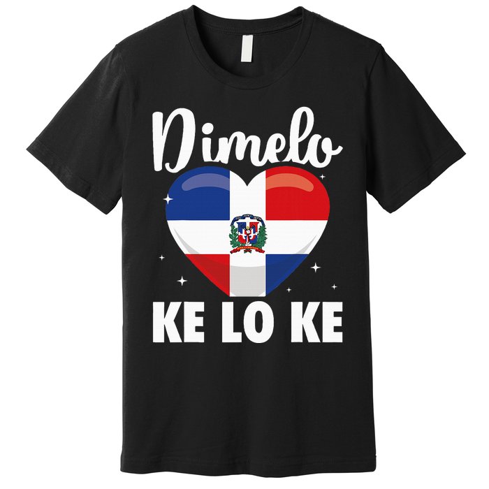 Dominican Republic Flag Dimelo Ke Lo Ke Dominicana Premium T-Shirt