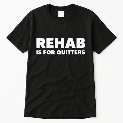 Drinking Rehab Is For Quitters Tall T-Shirt