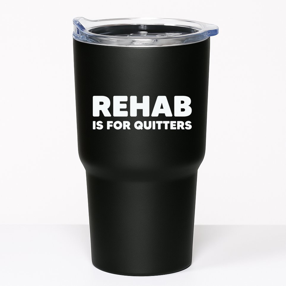 Drinking Rehab Is For Quitters Tumbler