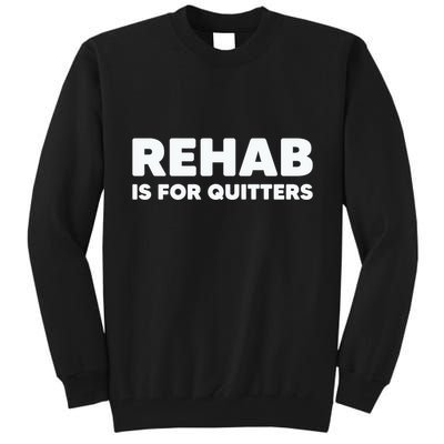 Drinking Rehab Is For Quitters Tall Sweatshirt