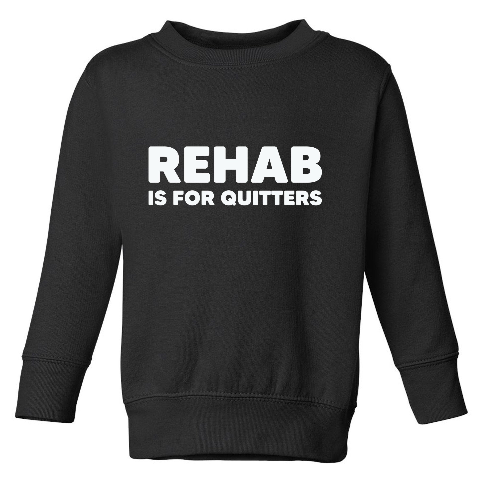 Drinking Rehab Is For Quitters Toddler Sweatshirt