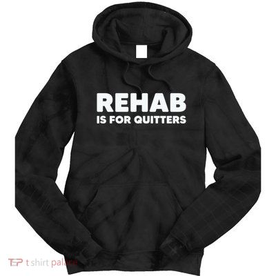 Drinking Rehab Is For Quitters Tie Dye Hoodie