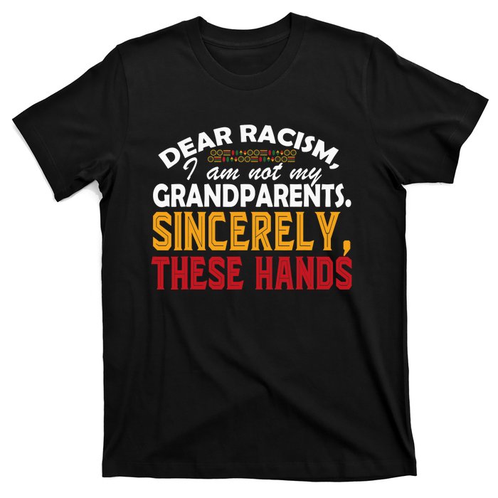 Dear Racism I Am Not My Grandparents Feminist Black History T-Shirt