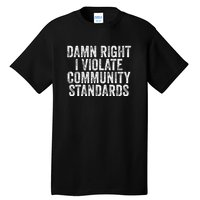 Damn Right I Violate Community Standards Tall T-Shirt