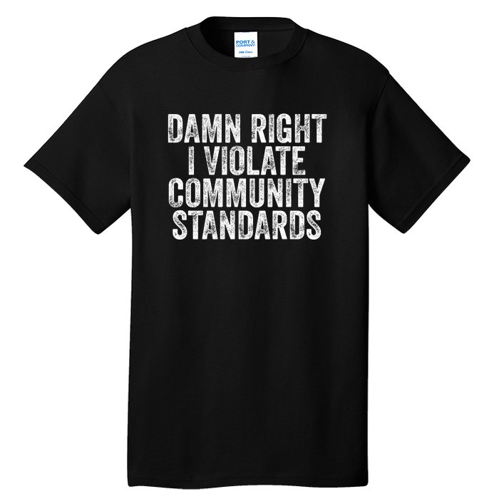 Damn Right I Violate Community Standards Tall T-Shirt