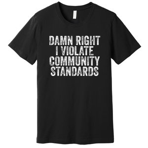 Damn Right I Violate Community Standards Premium T-Shirt