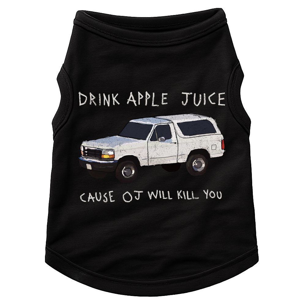 Drink Apple Juice Cause OJ Will Kill You Doggie Tank