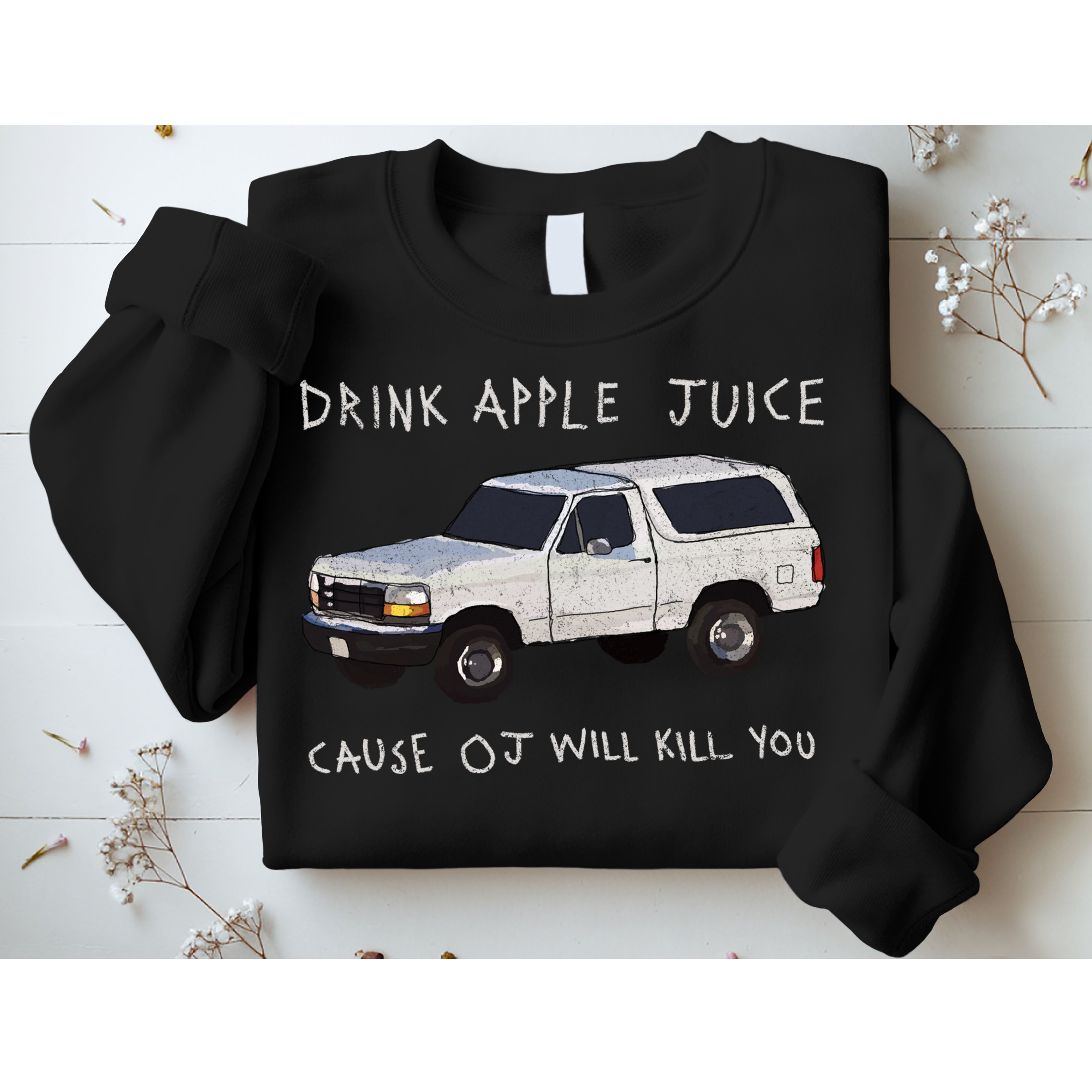 Drink Apple Juice Cause OJ Will Kill You Sweatshirt