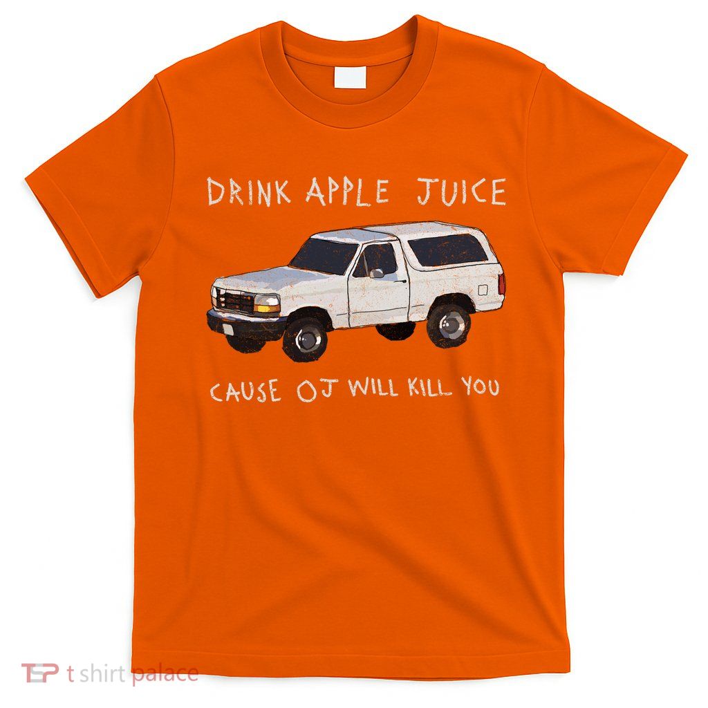 Drink Apple Juice Because Oj Will Kill You T-Shirt Drink Apple Juice Because Oj Will Kill You T-Shirt