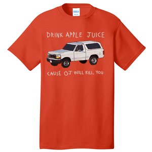 Drink Apple Juice Cause OJ Will Kill You Tall T-Shirt