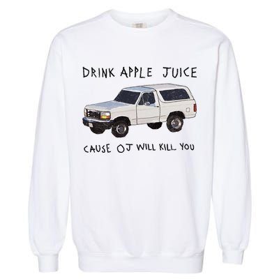 Drink Apple Juice Cause OJ Will Kill You Garment-Dyed Sweatshirt