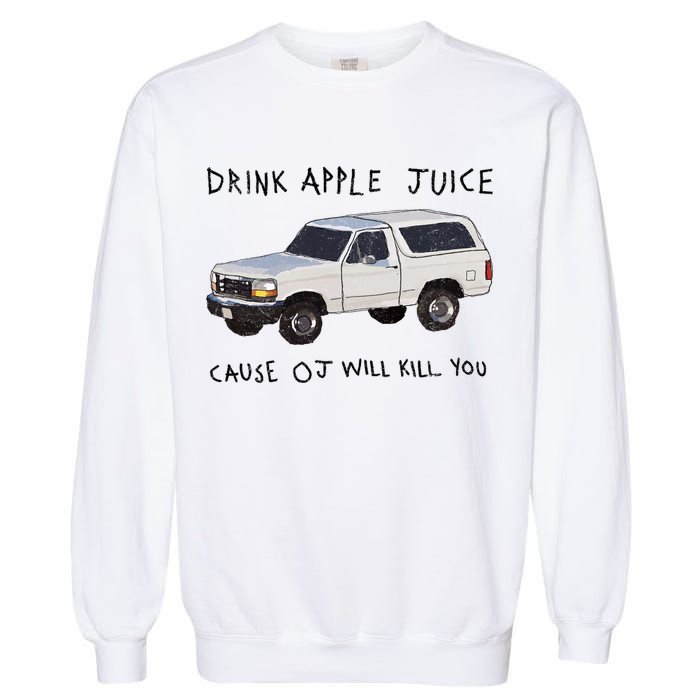 Drink Apple Juice Cause OJ Will Kill You Garment-Dyed Sweatshirt
