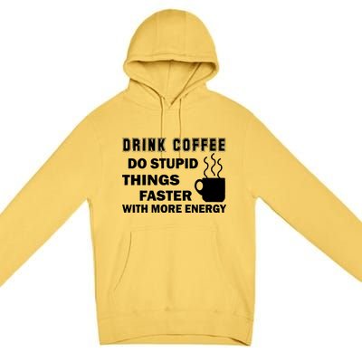 Drink Coffee Do Stupid Things Faster Premium Pullover Hoodie