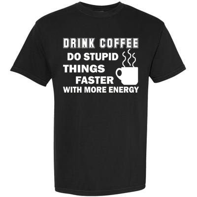 Drink Coffee Do Stupid Things Faster Garment-Dyed Heavyweight T-Shirt