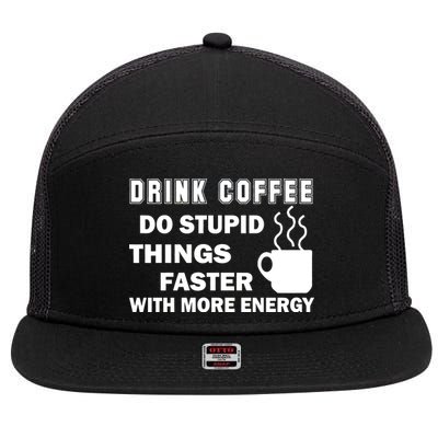 Drink Coffee Do Stupid Things Faster 7 Panel Mesh Trucker Snapback Hat