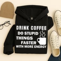 Drink Coffee Do Stupid Things Faster Hoodie