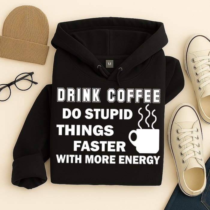 Drink Coffee Do Stupid Things Faster Hoodie