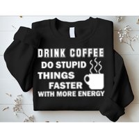 Drink Coffee Do Stupid Things Faster Sweatshirt