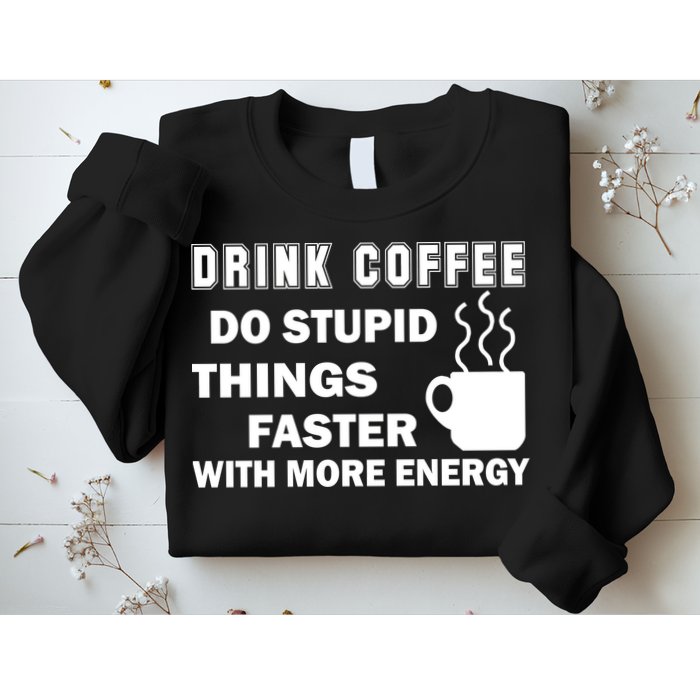 Drink Coffee Do Stupid Things Faster Sweatshirt