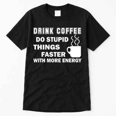 Drink Coffee Do Stupid Things Faster Tall T-Shirt
