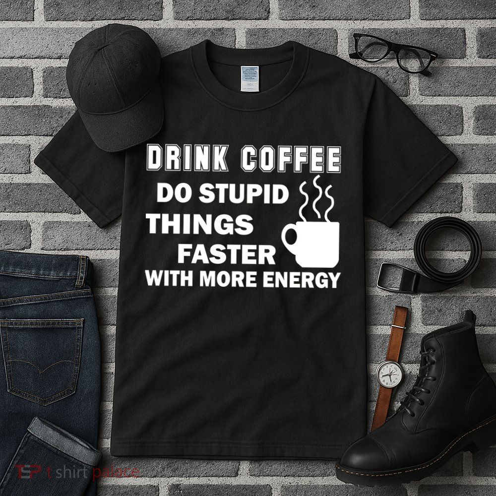 Drink Coffee Do Stupid Things Faster Tall T-Shirt