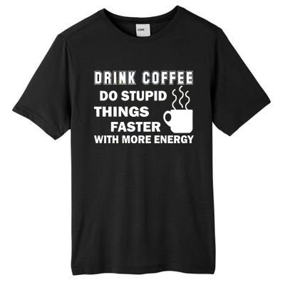 Drink Coffee Do Stupid Things Faster Tall Fusion ChromaSoft Performance T-Shirt