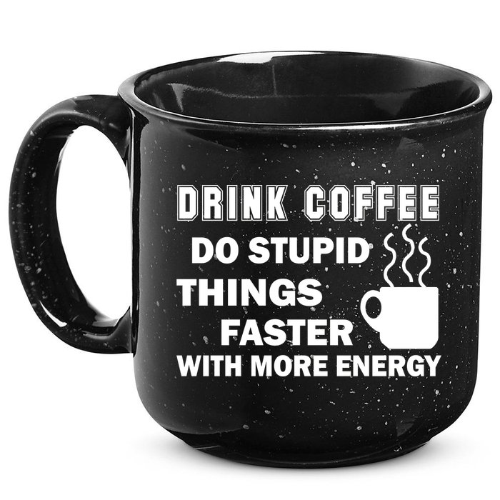 Drink Coffee Do Stupid Things Faster 15oz Campfire Ceramic Mug