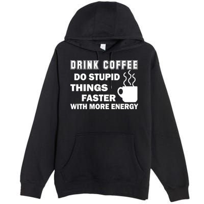 Drink Coffee Do Stupid Things Faster Premium Pullover Hoodie