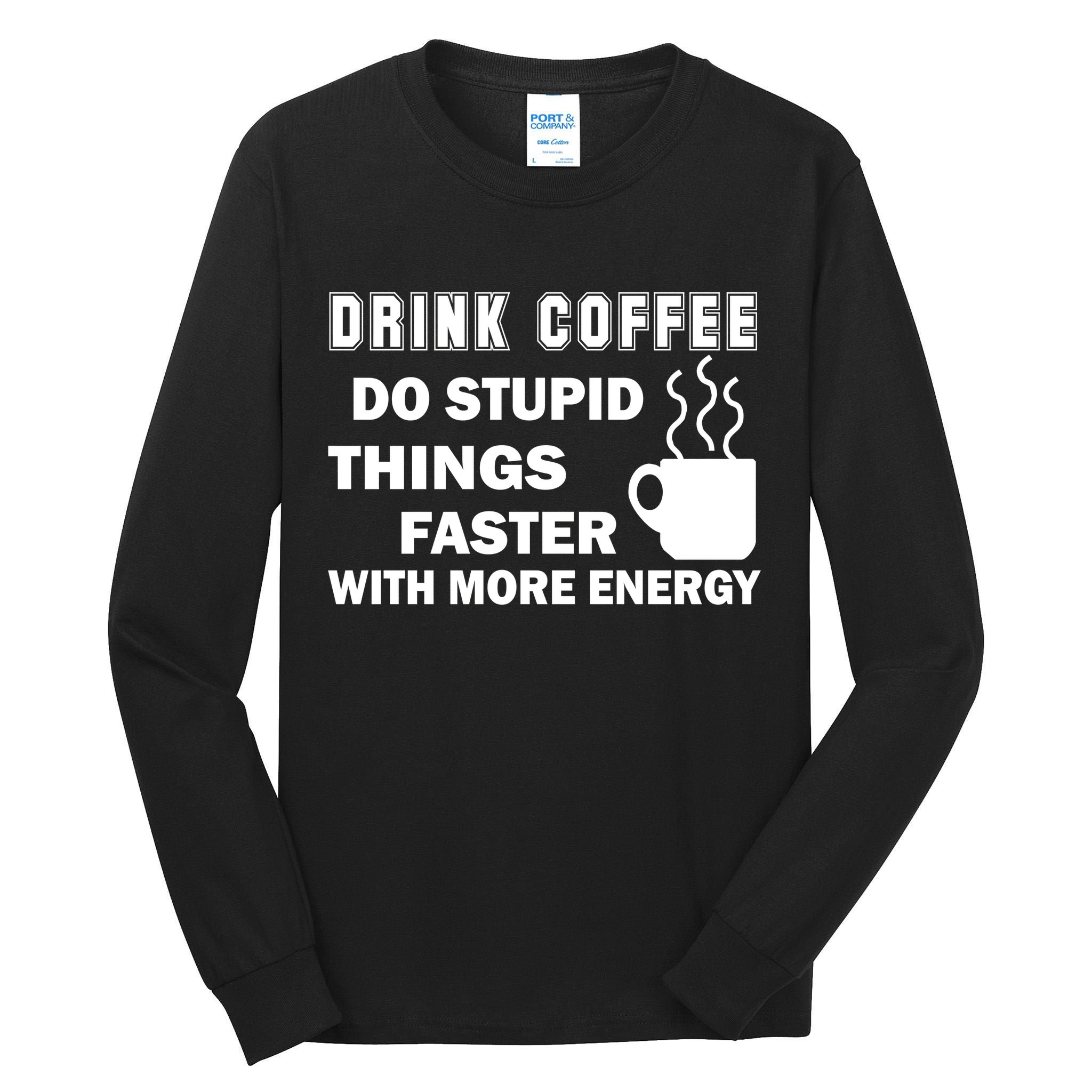Drink Coffee Do Stupid Things Faster Tall Long Sleeve T-Shirt