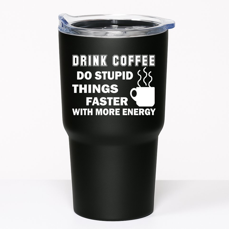 Drink Coffee Do Stupid Things Faster Tumbler