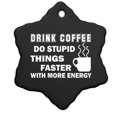 Drink Coffee Do Stupid Things Faster Ceramic Star Ornament