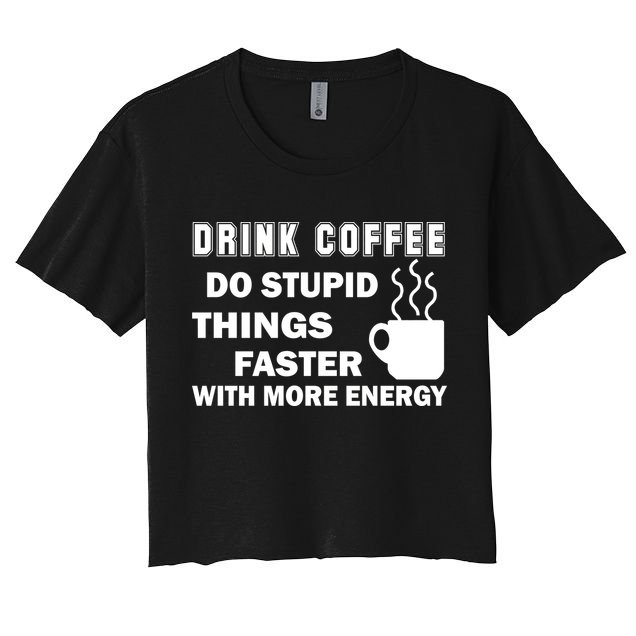 Drink Coffee Do Stupid Things Faster Crop Top