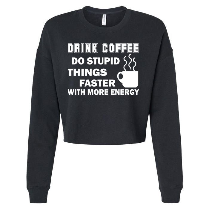 Drink Coffee Do Stupid Things Faster Cropped Pullover Crew