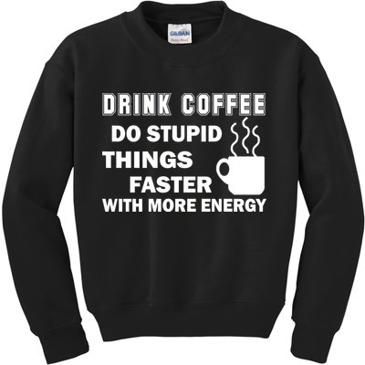 Drink Coffee Do Stupid Things Faster Kids Sweatshirt
