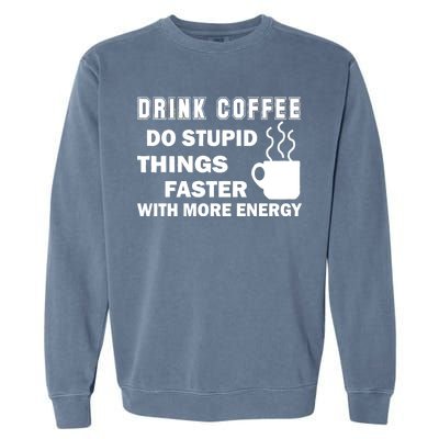 Drink Coffee Do Stupid Things Faster Garment-Dyed Sweatshirt