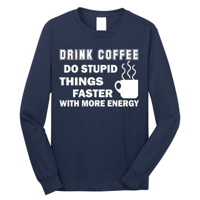 Drink Coffee Do Stupid Things Faster Long Sleeve Shirt